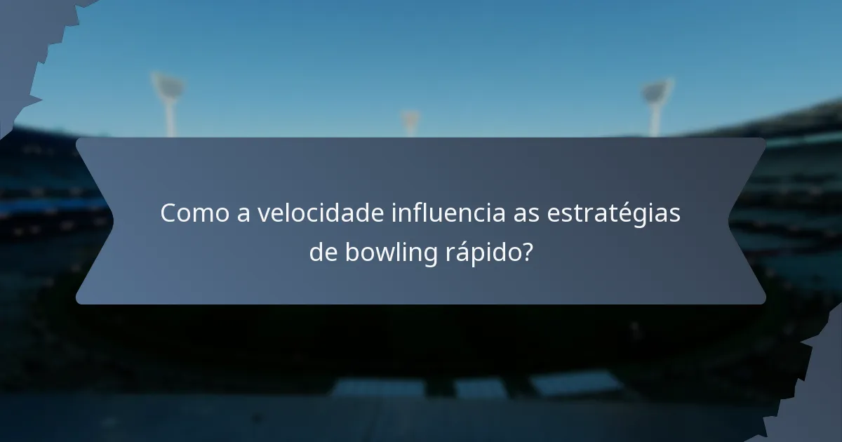 Como a velocidade influencia as estratégias de bowling rápido?