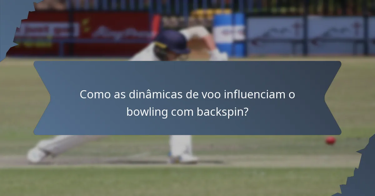 Como as dinâmicas de voo influenciam o bowling com backspin?