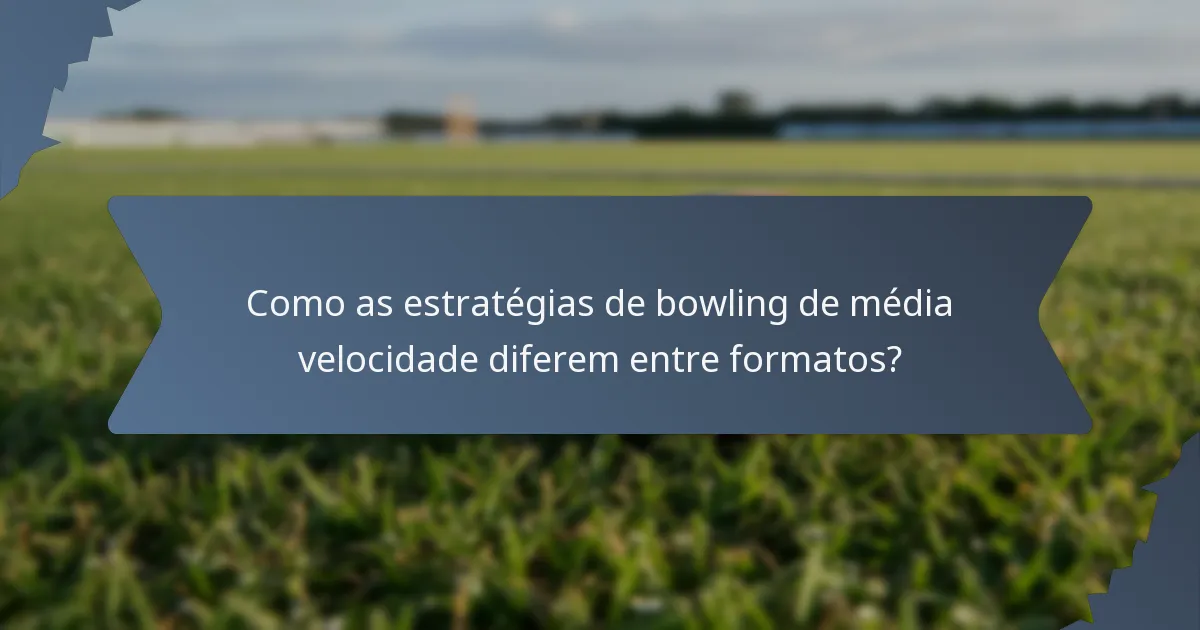 Como as estratégias de bowling de média velocidade diferem entre formatos?