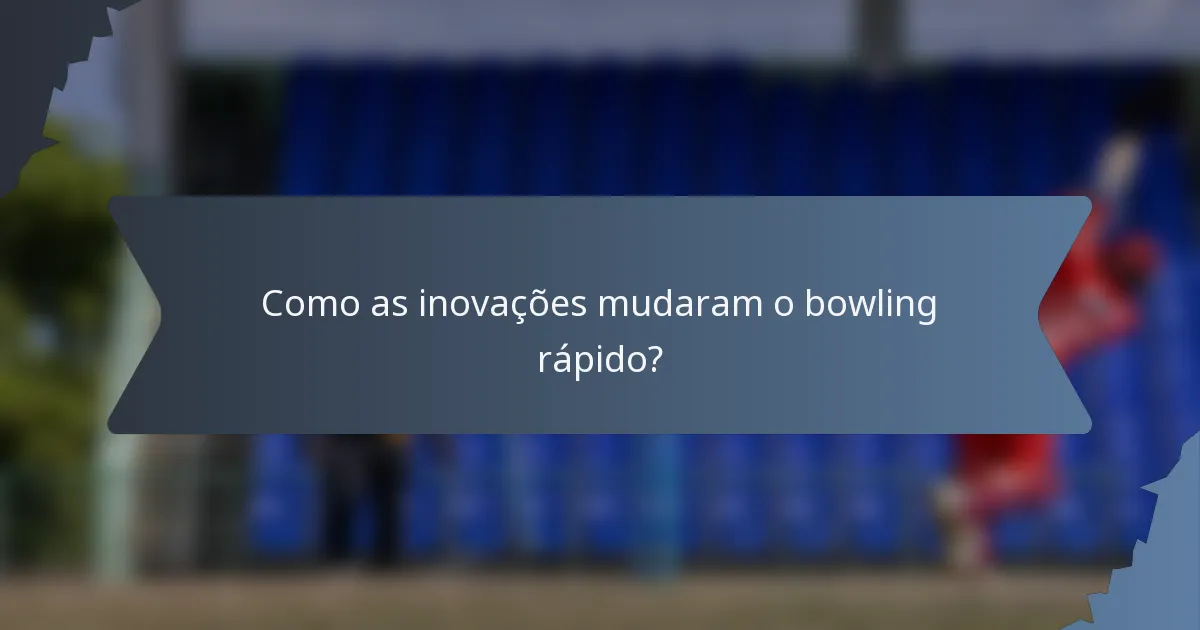 Como as inovações mudaram o bowling rápido?