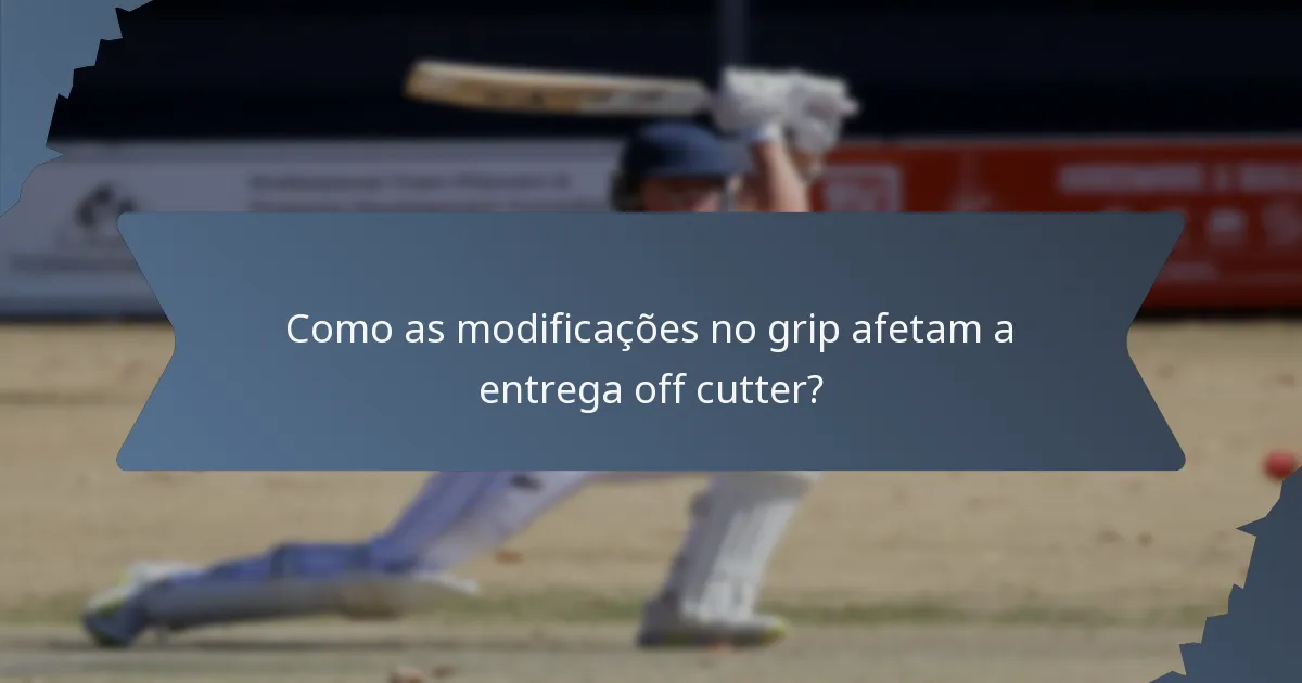 Como as modificações no grip afetam a entrega off cutter?
