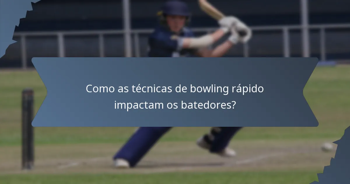 Como as técnicas de bowling rápido impactam os batedores?