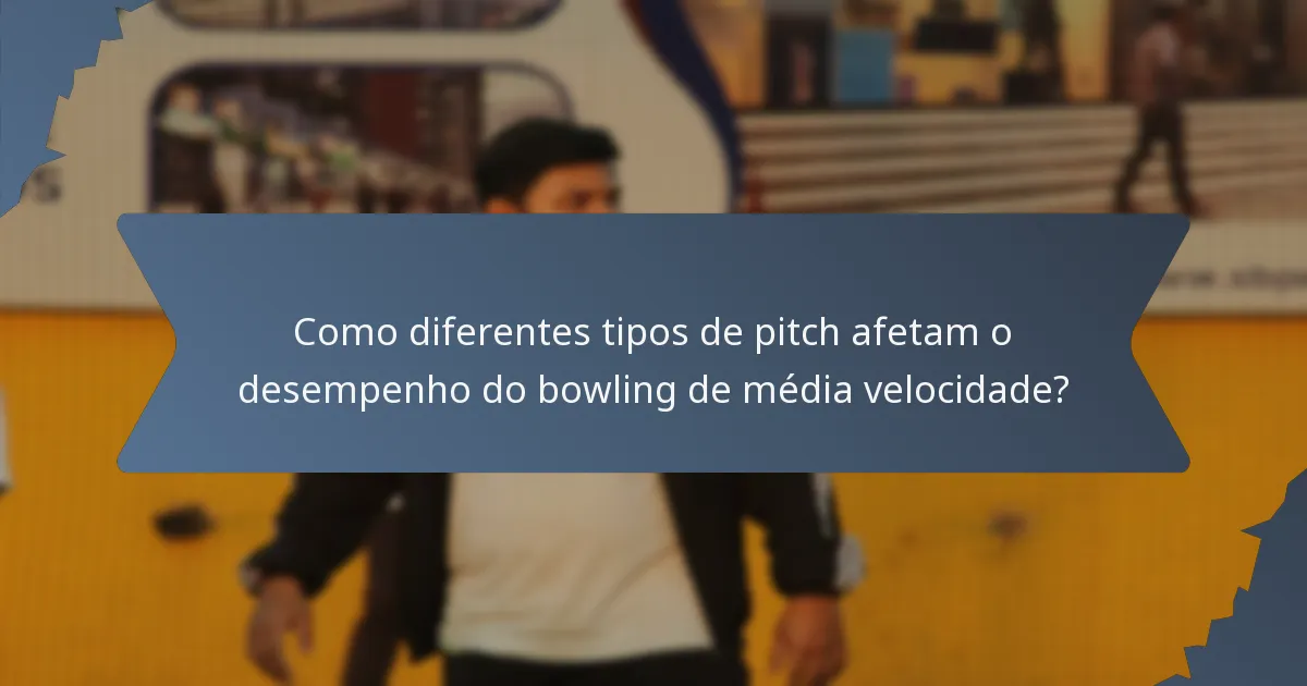 Como diferentes tipos de pitch afetam o desempenho do bowling de média velocidade?