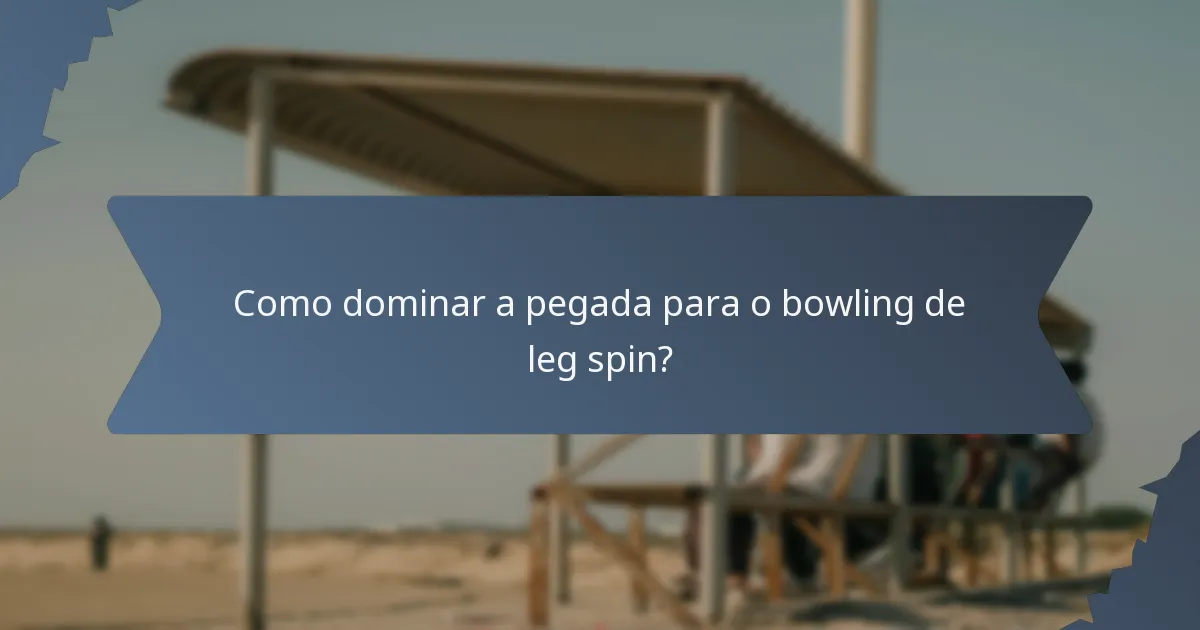 Como dominar a pegada para o bowling de leg spin?