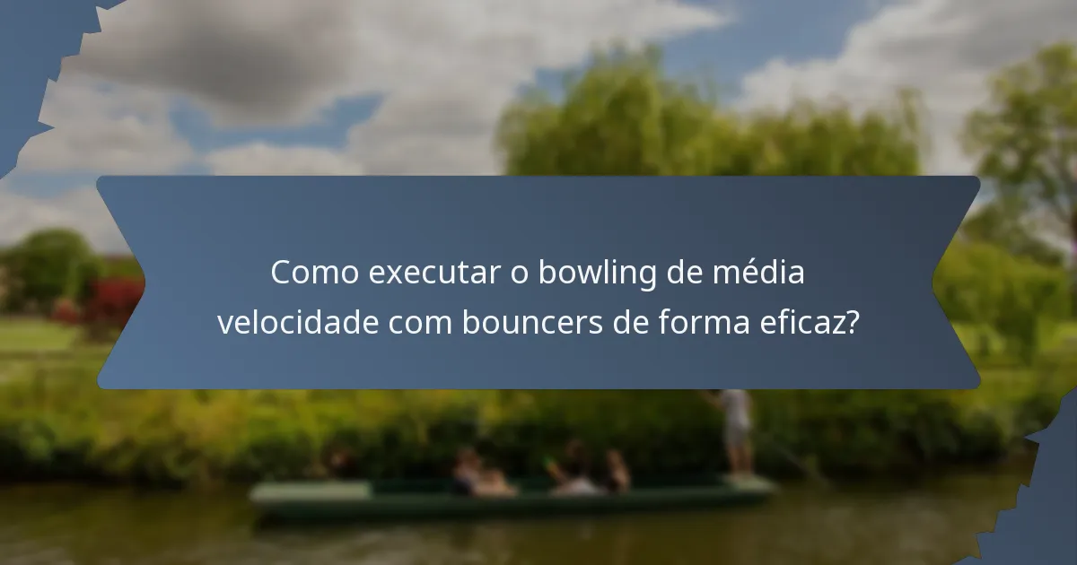 Como executar o bowling de média velocidade com bouncers de forma eficaz?