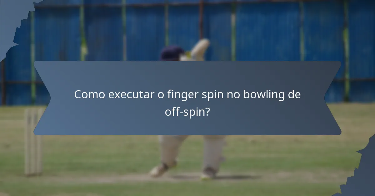 Como executar o finger spin no bowling de off-spin?