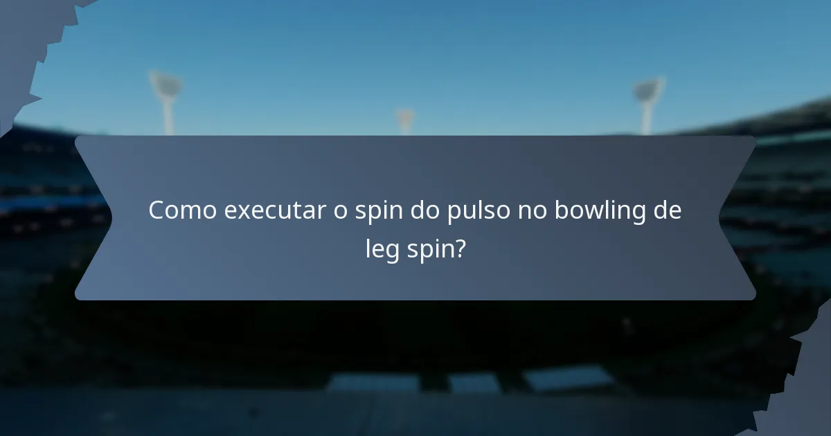 Como executar o spin do pulso no bowling de leg spin?