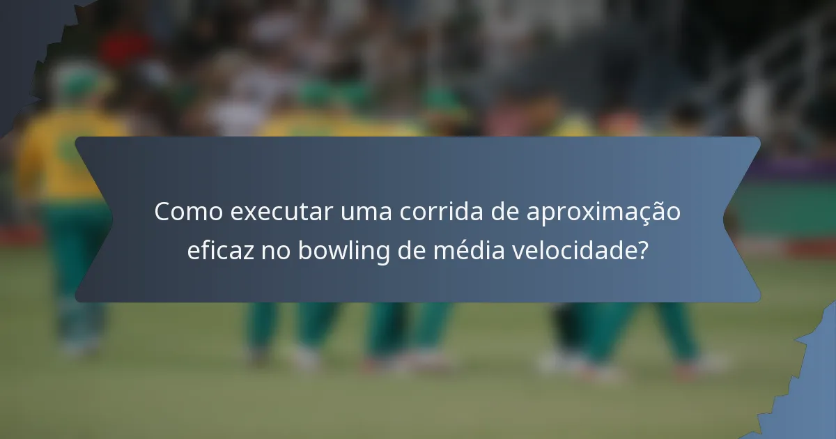 Como executar uma corrida de aproximação eficaz no bowling de média velocidade?