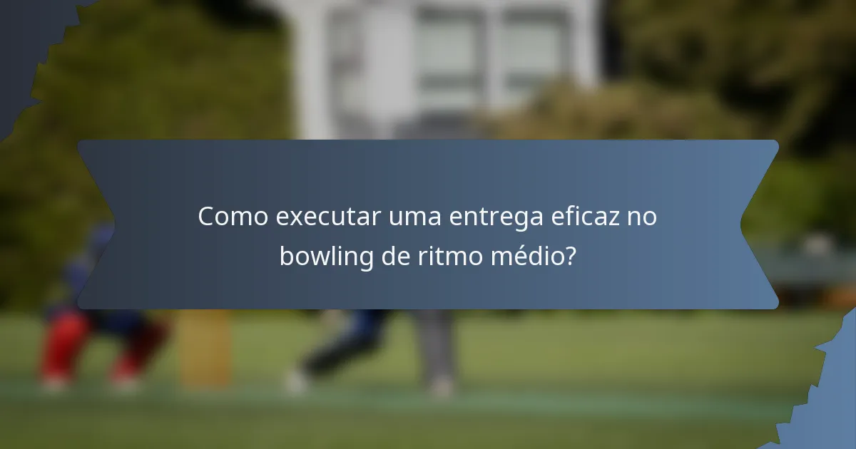 Como executar uma entrega eficaz no bowling de ritmo médio?