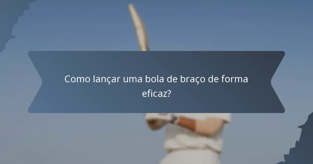 Como lançar uma bola de braço de forma eficaz?
