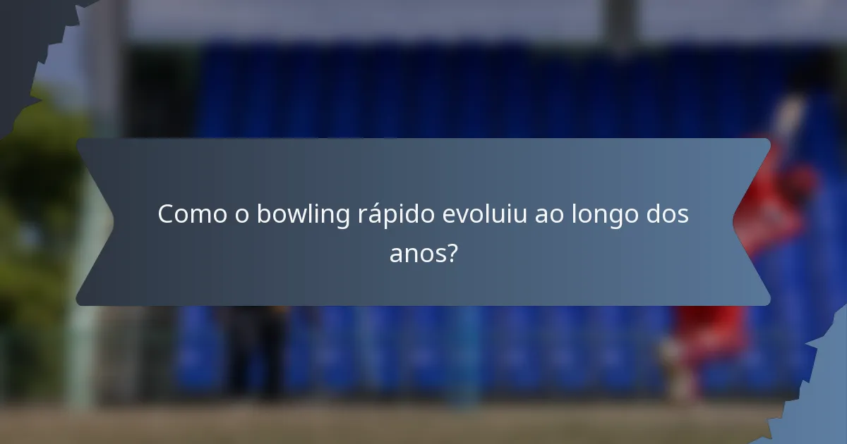 Como o bowling rápido evoluiu ao longo dos anos?