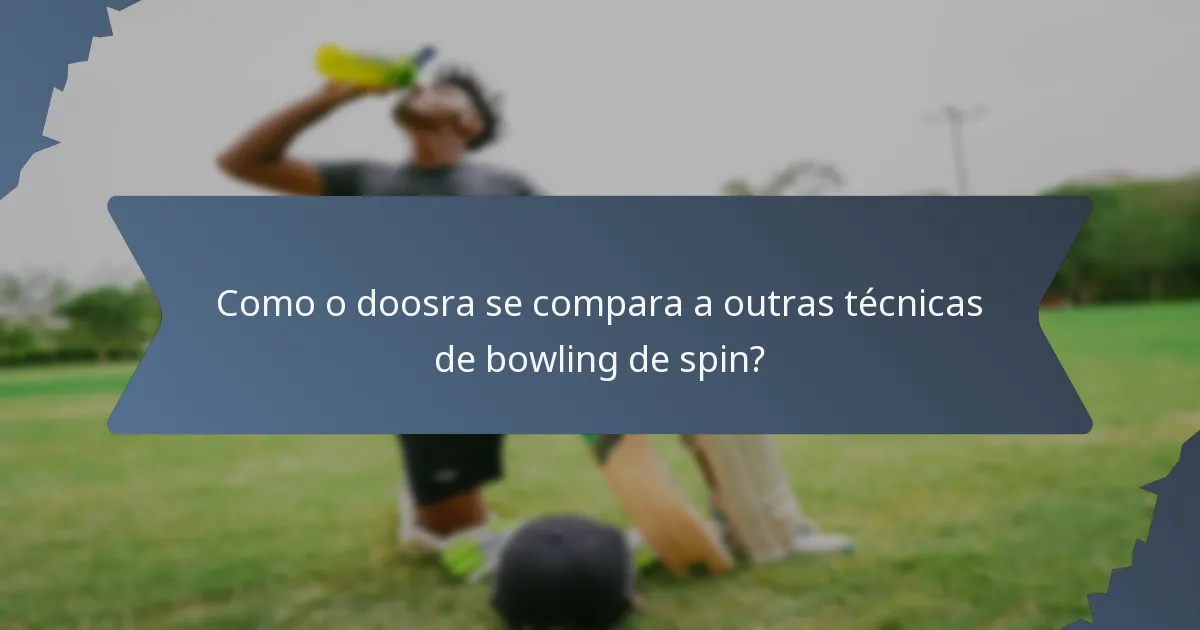 Como o doosra se compara a outras técnicas de bowling de spin?