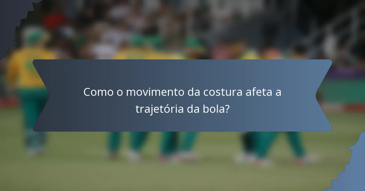Como o movimento da costura afeta a trajetória da bola?