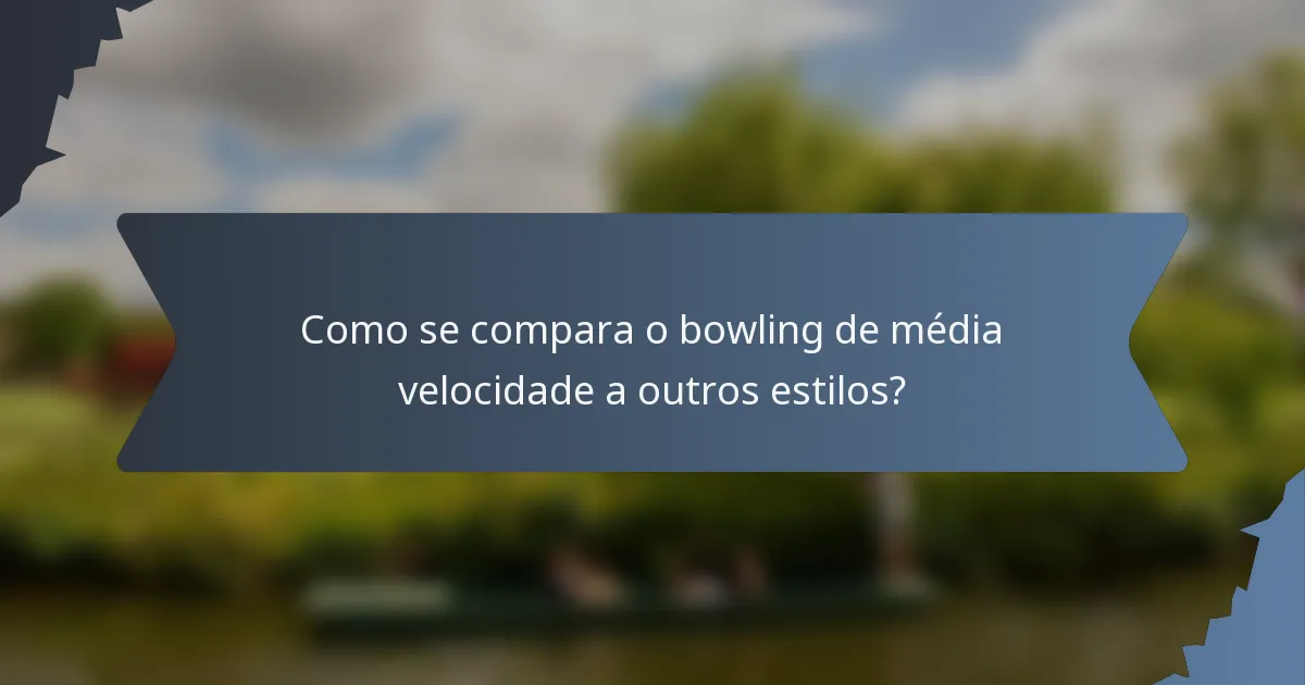 Como se compara o bowling de média velocidade a outros estilos?