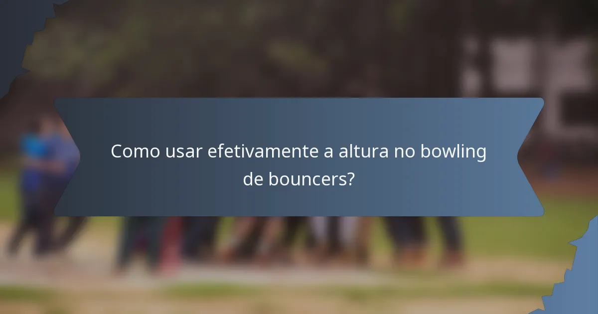 Como usar efetivamente a altura no bowling de bouncers?