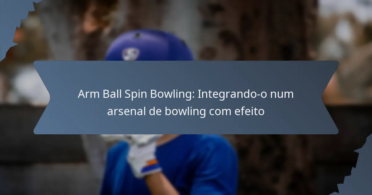 Arm Ball Spin Bowling: Integrando-o num arsenal de bowling com efeito
