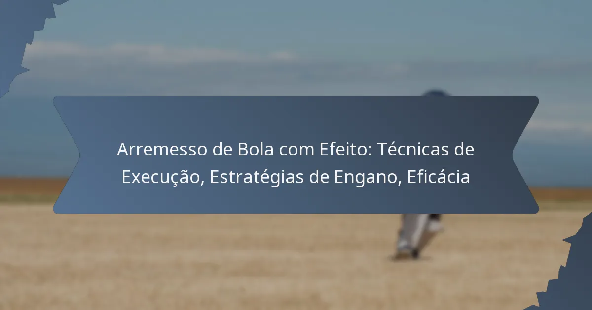 Arremesso de Bola com Efeito: Técnicas de Execução, Estratégias de Engano, Eficácia