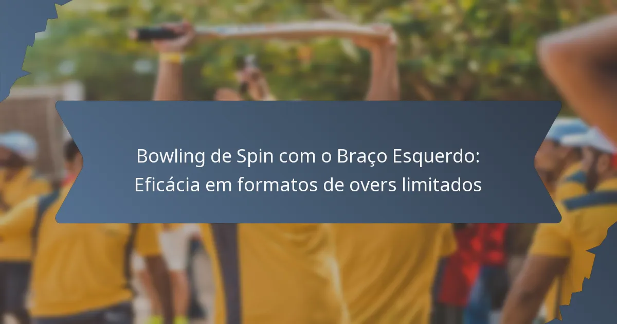 Bowling de Spin com o Braço Esquerdo: Eficácia em formatos de overs limitados