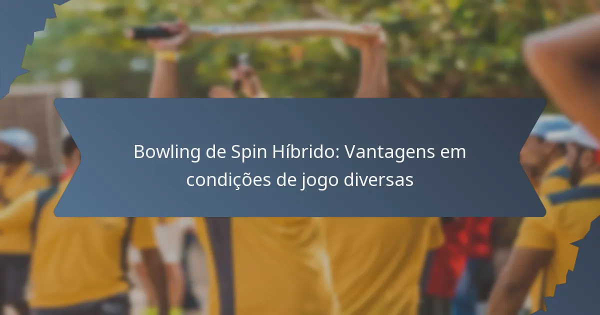 Bowling de Spin Híbrido: Vantagens em condições de jogo diversas