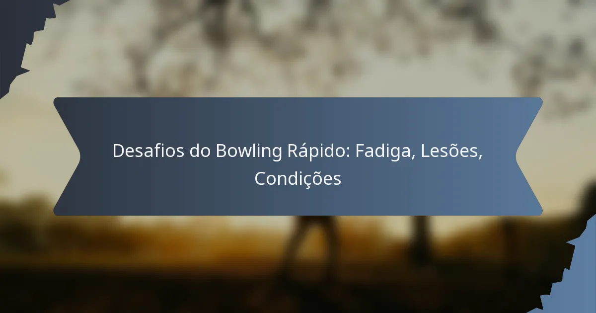 Desafios do Bowling Rápido: Fadiga, Lesões, Condições