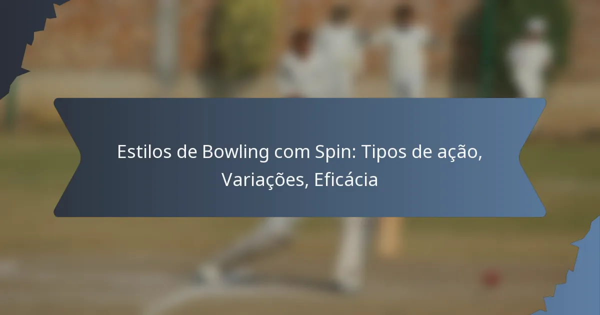 Estilos de Bowling com Spin: Tipos de ação, Variações, Eficácia
