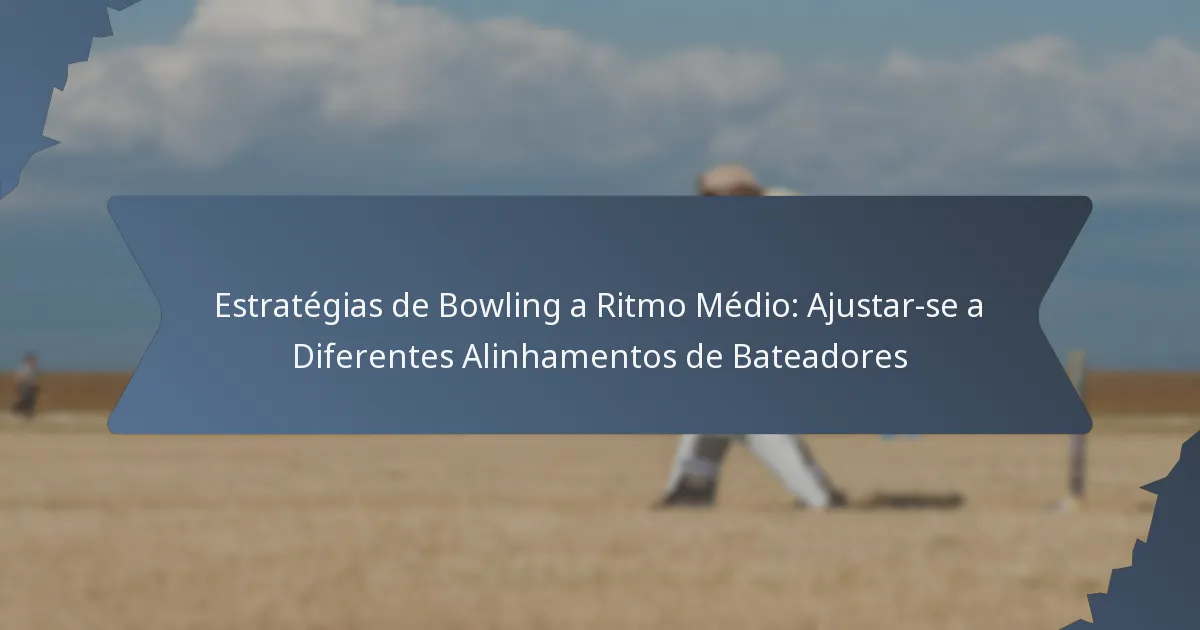 Estratégias de Bowling a Ritmo Médio: Ajustar-se a Diferentes Alinhamentos de Bateadores