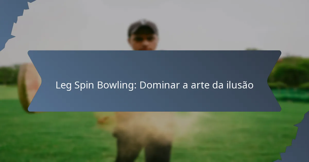 Leg Spin Bowling: Dominar a arte da ilusão