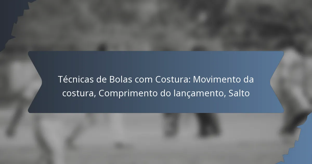 Técnicas de Bolas com Costura: Movimento da costura, Comprimento do lançamento, Salto
