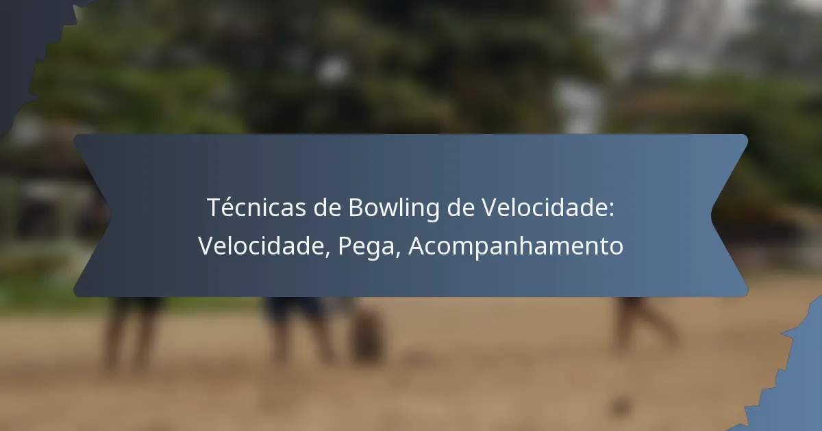 Técnicas de Bowling de Velocidade: Velocidade, Pega, Acompanhamento