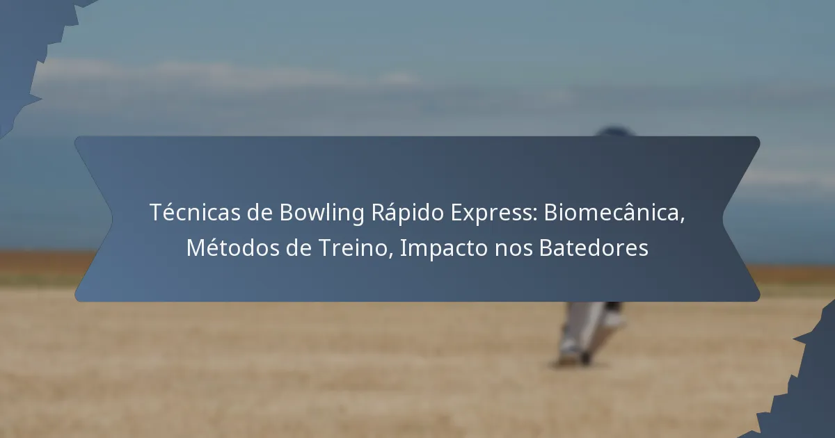 Técnicas de Bowling Rápido Express: Biomecânica, Métodos de Treino, Impacto nos Batedores