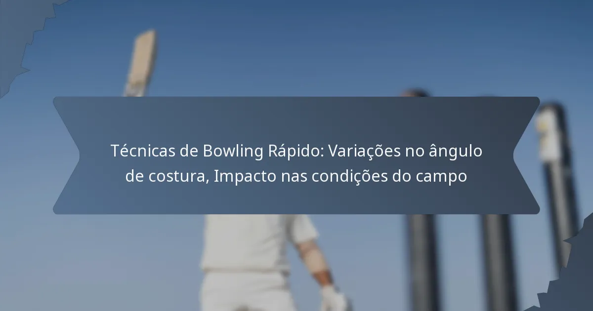 Técnicas de Bowling Rápido: Variações no ângulo de costura, Impacto nas condições do campo