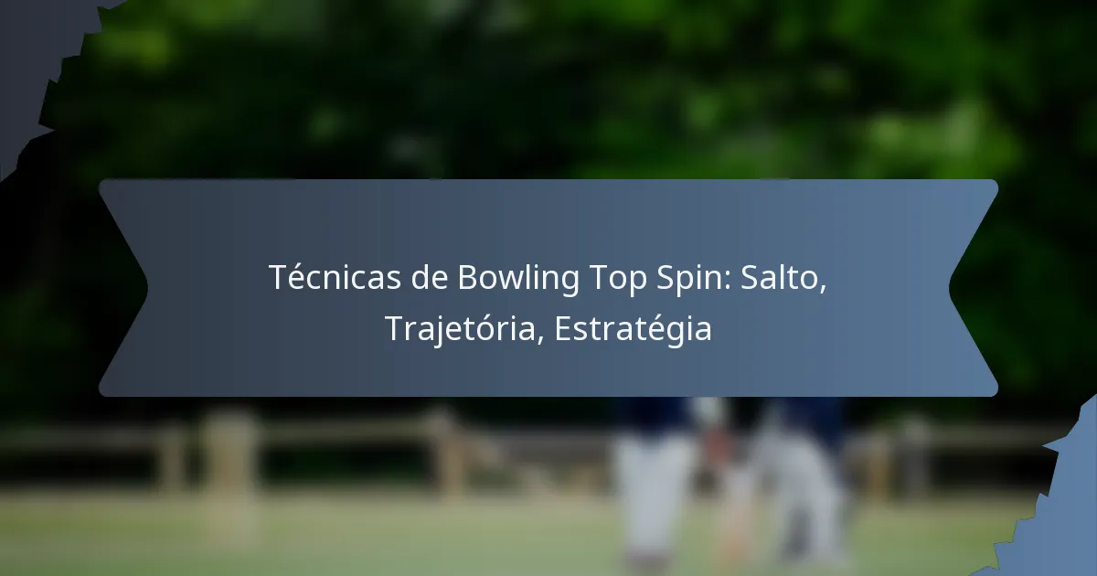 Técnicas de Bowling Top Spin: Salto, Trajetória, Estratégia