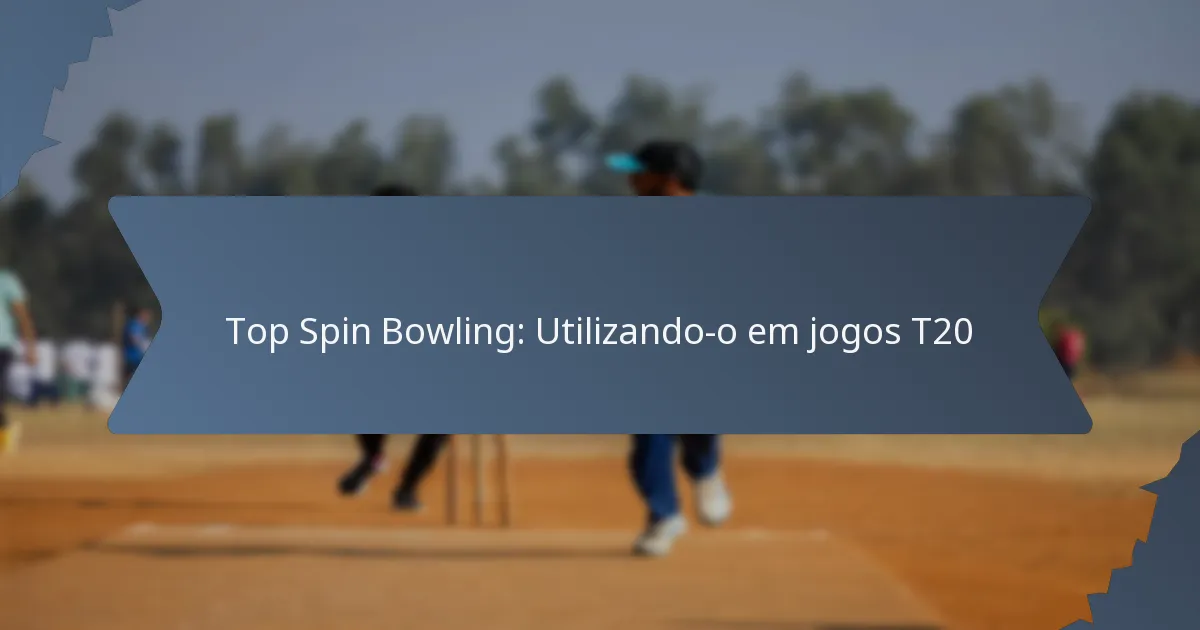 Top Spin Bowling: Utilizando-o em jogos T20