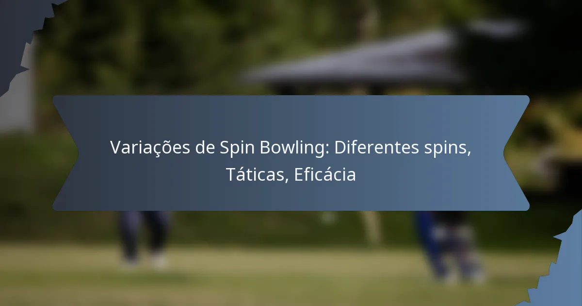 Variações de Spin Bowling: Diferentes spins, Táticas, Eficácia