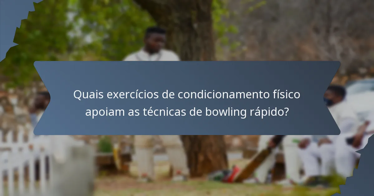 Quais exercícios de condicionamento físico apoiam as técnicas de bowling rápido?