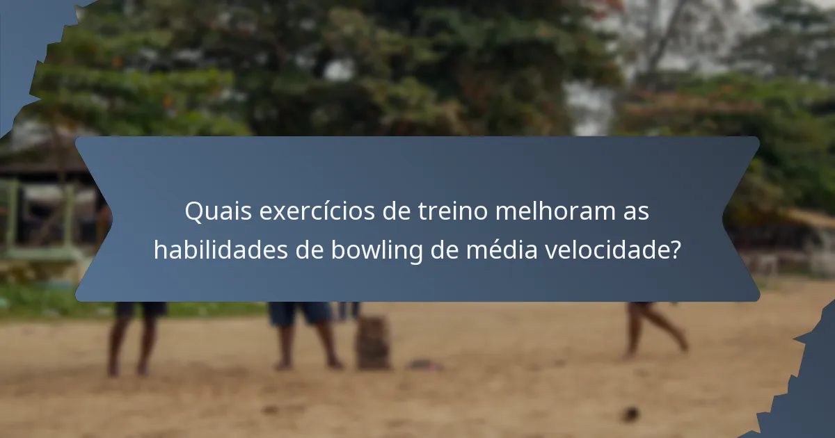 Quais exercícios de treino melhoram as habilidades de bowling de média velocidade?
