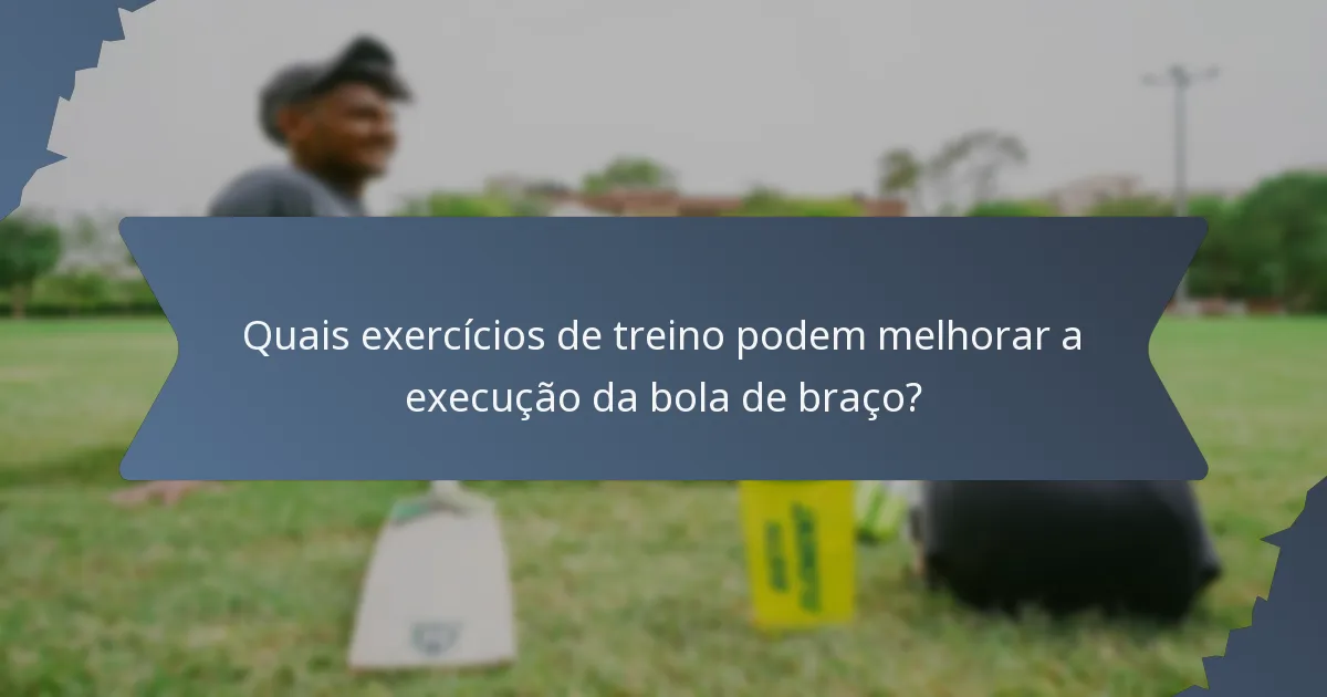 Quais exercícios de treino podem melhorar a execução da bola de braço?