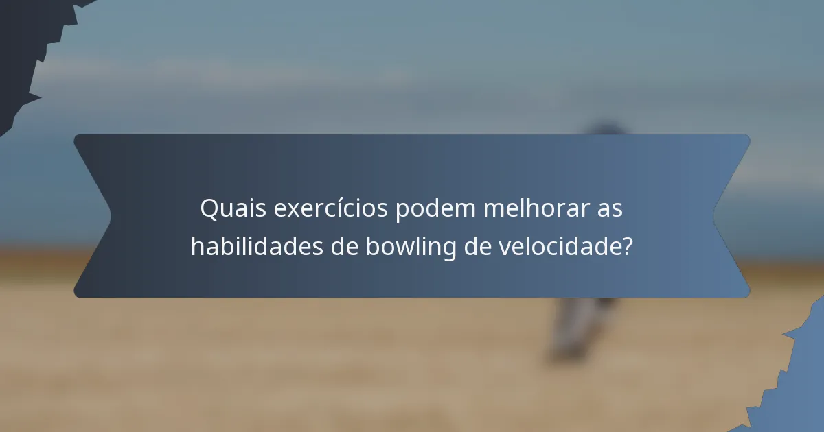 Quais exercícios podem melhorar as habilidades de bowling de velocidade?