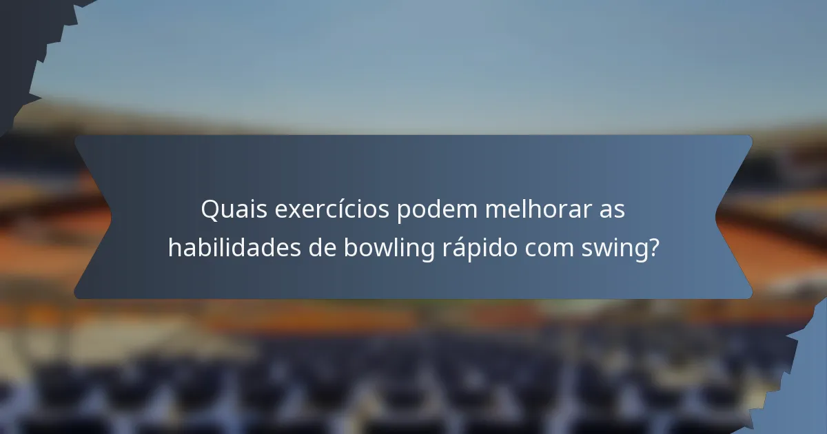 Quais exercícios podem melhorar as habilidades de bowling rápido com swing?