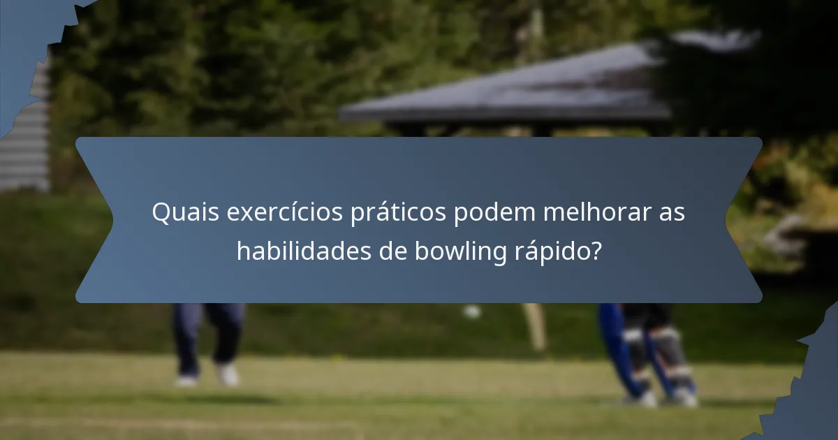 Quais exercícios práticos podem melhorar as habilidades de bowling rápido?