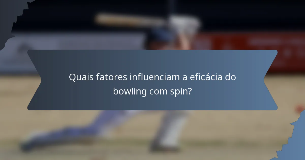 Quais fatores influenciam a eficácia do bowling com spin?