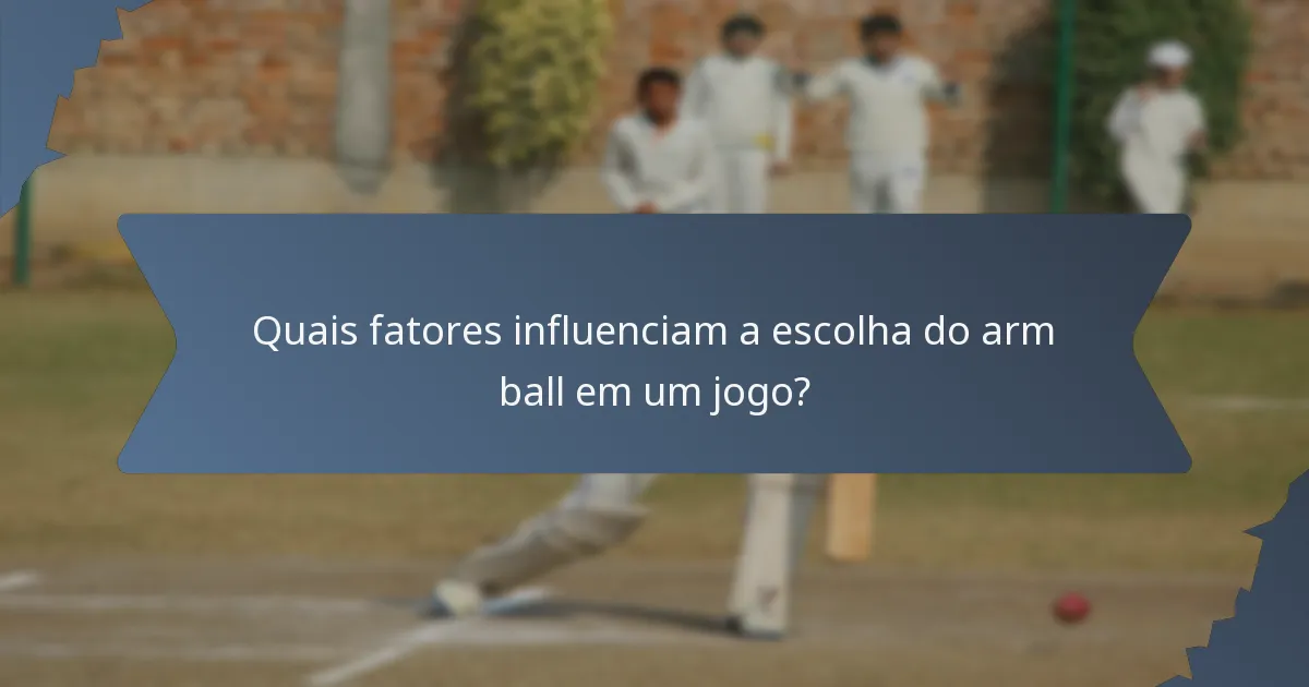 Quais fatores influenciam a escolha do arm ball em um jogo?
