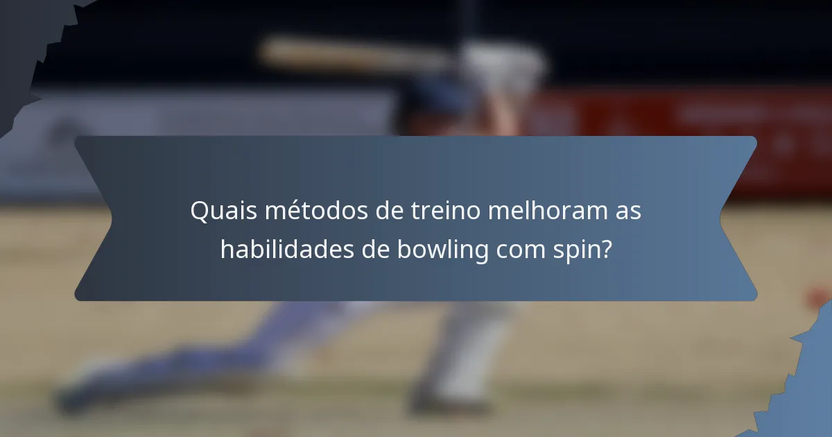 Quais métodos de treino melhoram as habilidades de bowling com spin?