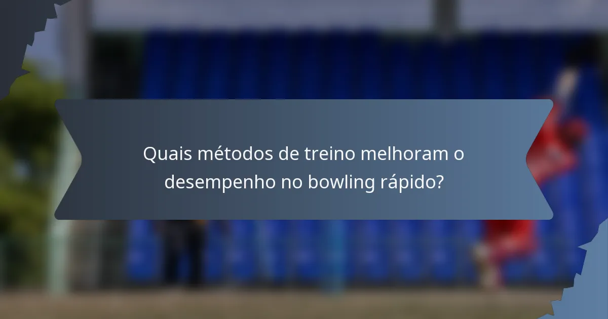 Quais métodos de treino melhoram o desempenho no bowling rápido?