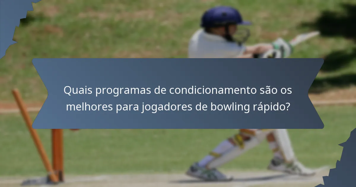 Quais programas de condicionamento são os melhores para jogadores de bowling rápido?