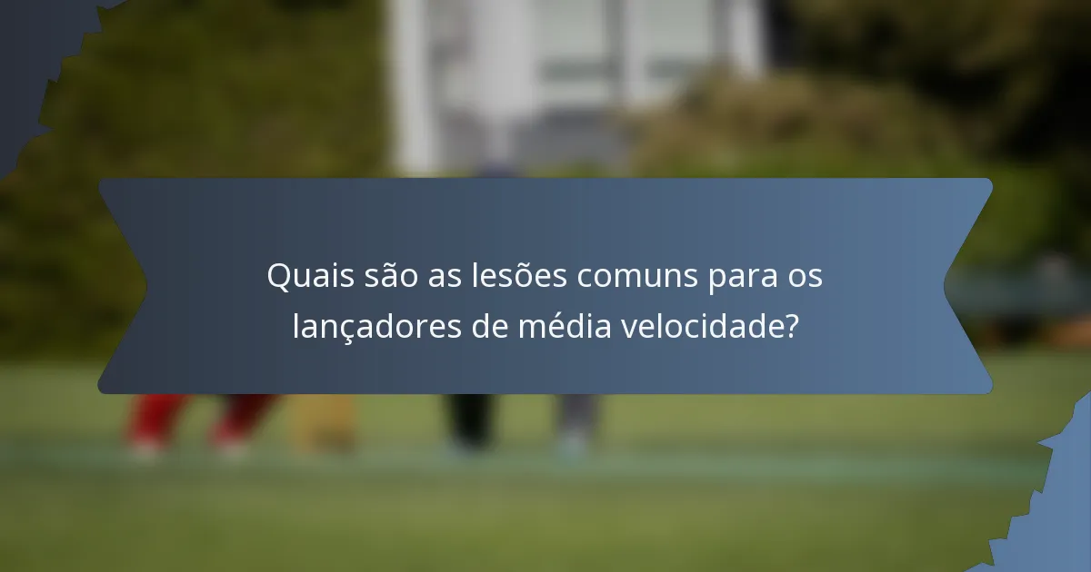 Quais são as lesões comuns para os lançadores de média velocidade?