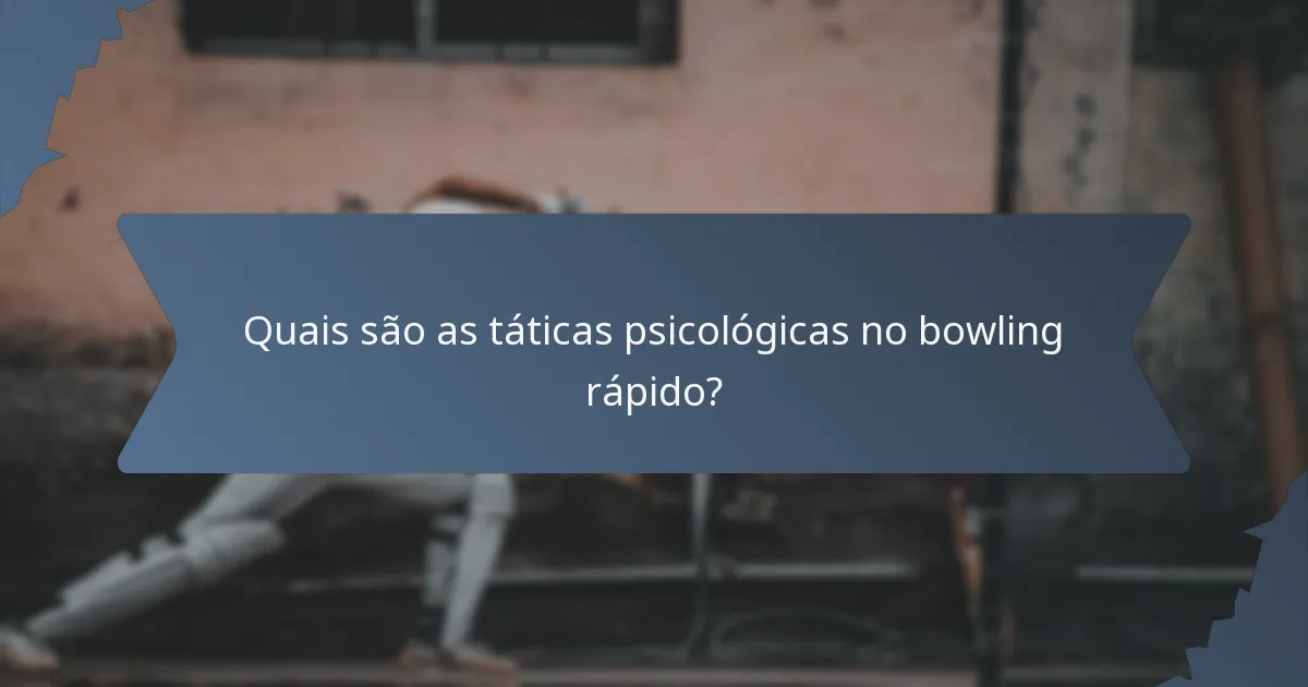 Quais são as táticas psicológicas no bowling rápido?