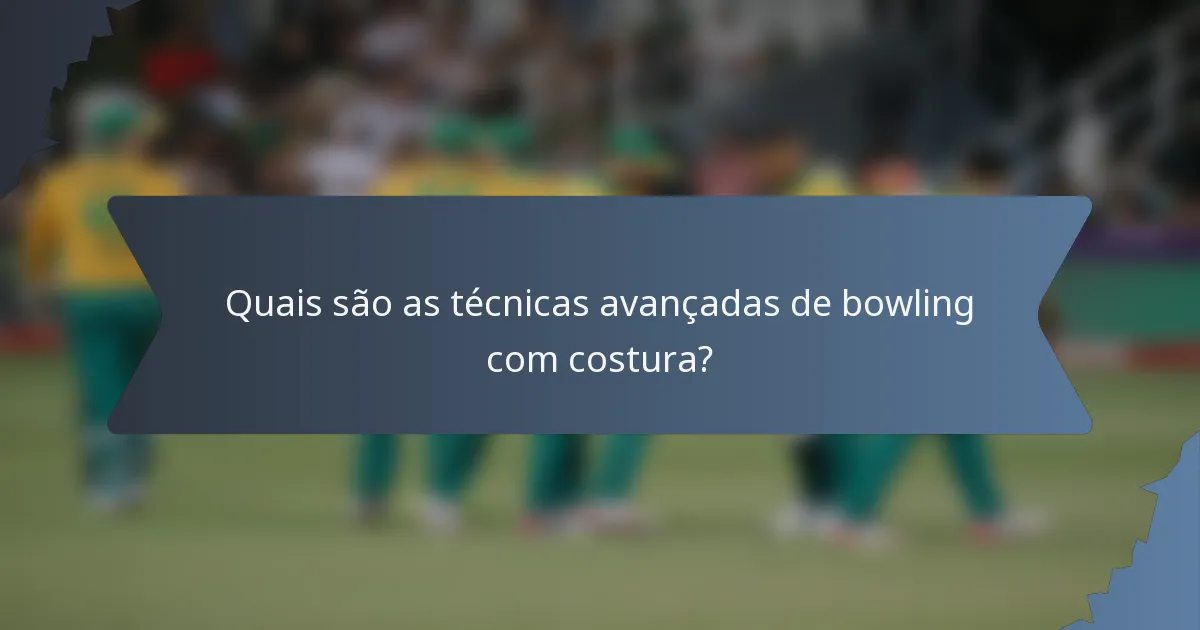 Quais são as técnicas avançadas de bowling com costura?