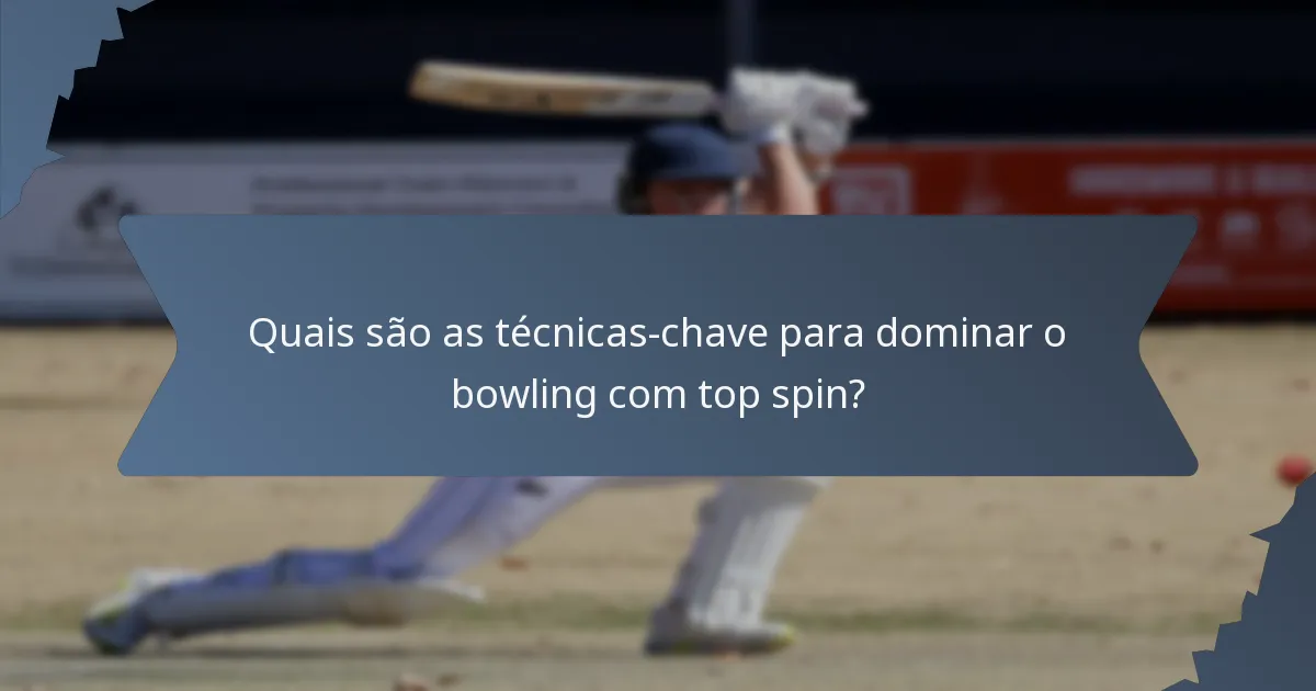 Quais são as técnicas-chave para dominar o bowling com top spin?