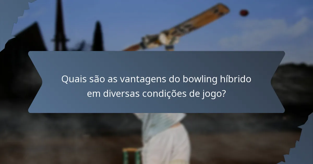 Quais são as vantagens do bowling híbrido em diversas condições de jogo?